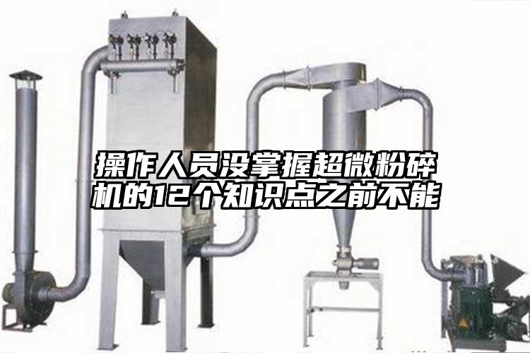 操作人員沒掌握超微麻豆视频网站免费看的12個知識點之前不能
