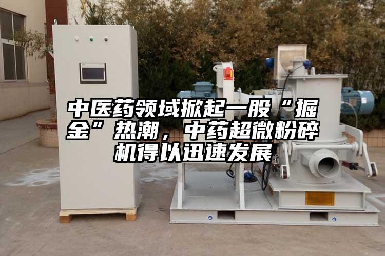 中醫藥領域掀起一股“掘金”熱潮，中藥超微麻豆视频网站免费看得以迅速發展