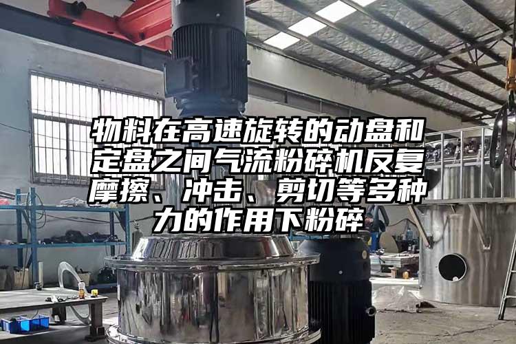 物料在高速旋轉的動盤和定盤之間氣流麻豆视频网站免费看反複摩擦、衝擊、剪切等多種力的作用下粉碎